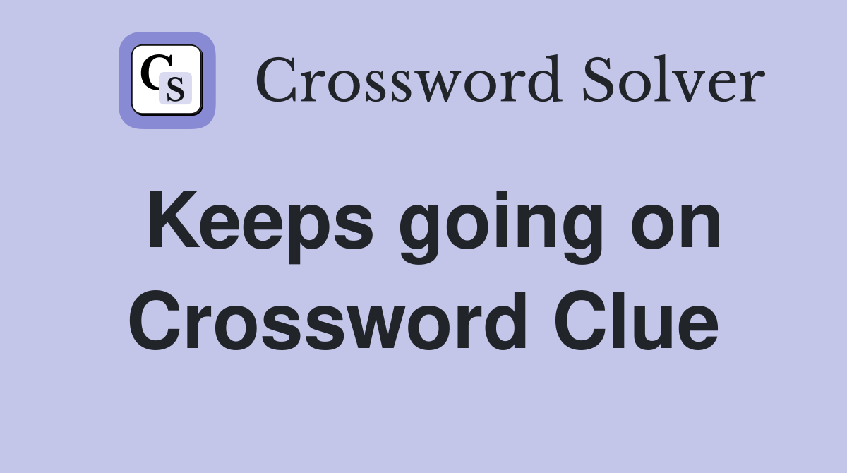 Keeps going on Crossword Clue Answers Crossword Solver